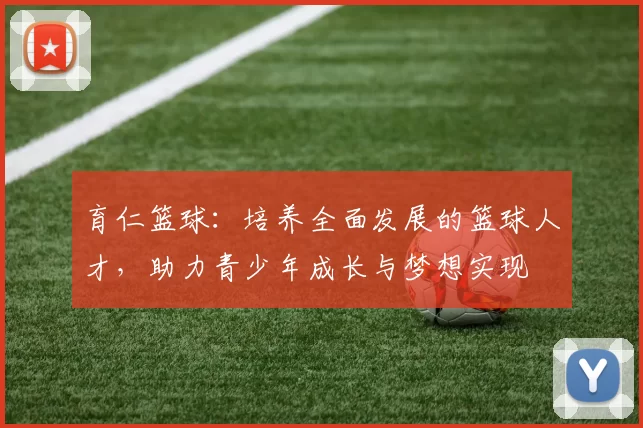 育仁篮球：培养全面发展的篮球人才，助力青少年成长与梦想实现